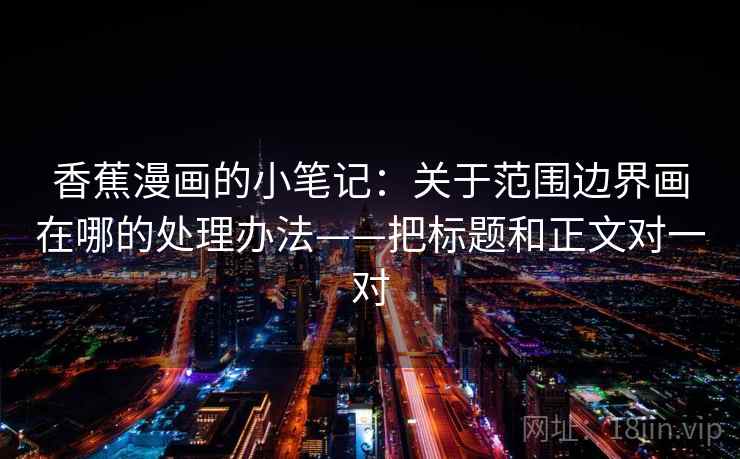 香蕉漫画的小笔记：关于范围边界画在哪的处理办法——把标题和正文对一对